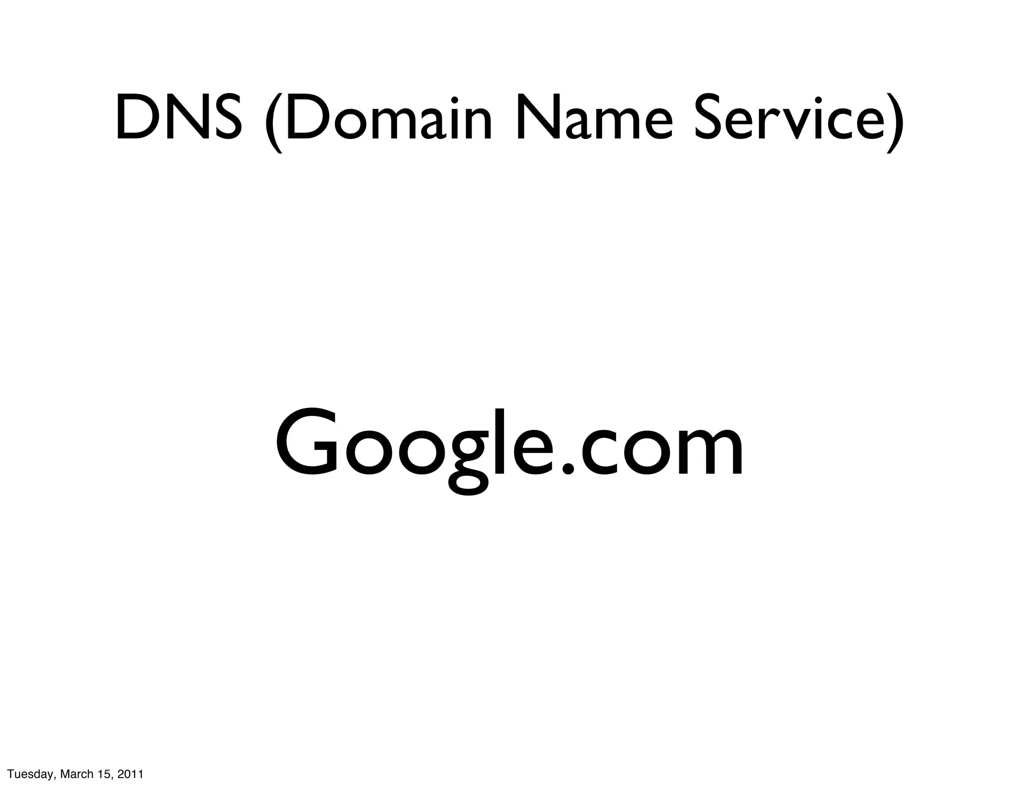 DNS (Domain Name Service)




                          Google.com


Tuesday, March 15, 2011
 