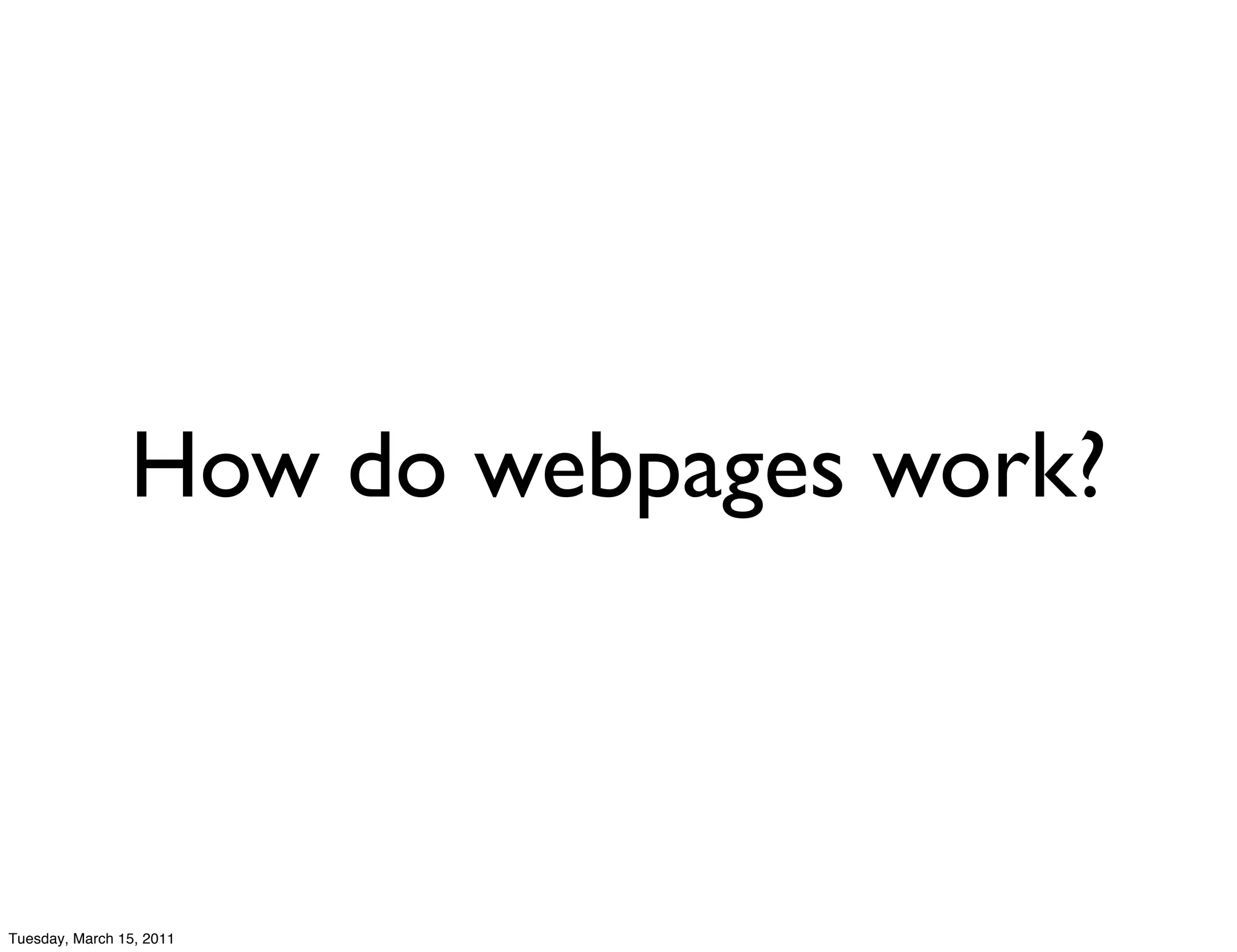How do webpages work?



Tuesday, March 15, 2011
 