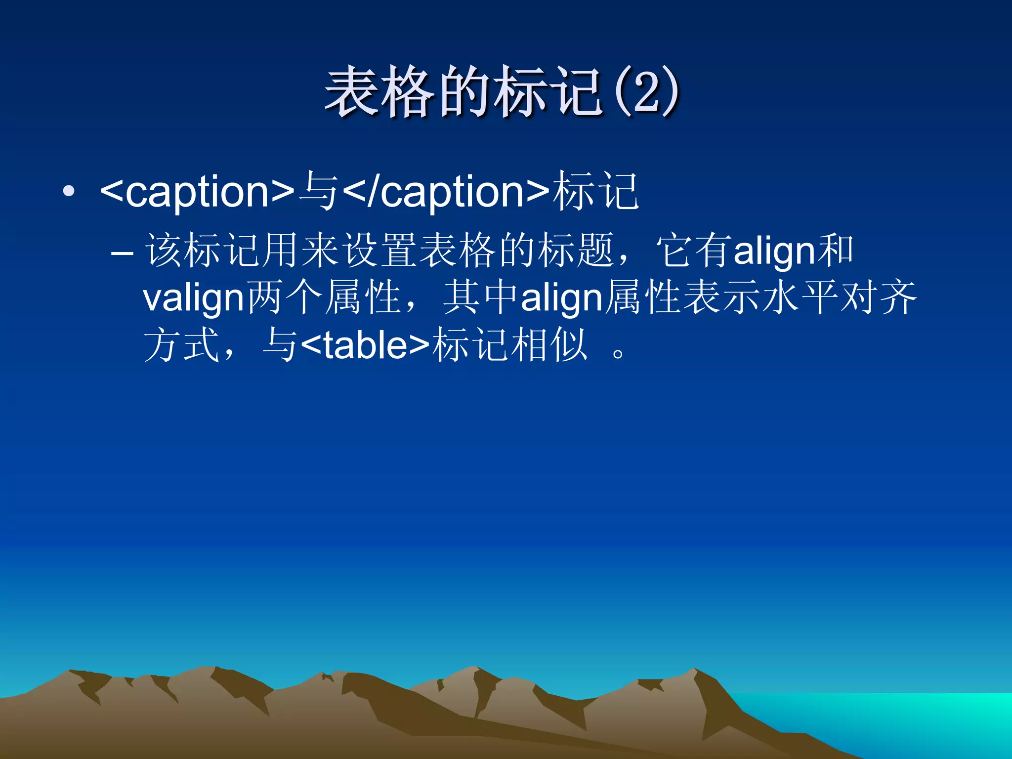 •  <caption> </caption>
  –                               align
       valign             align
                <table>
 