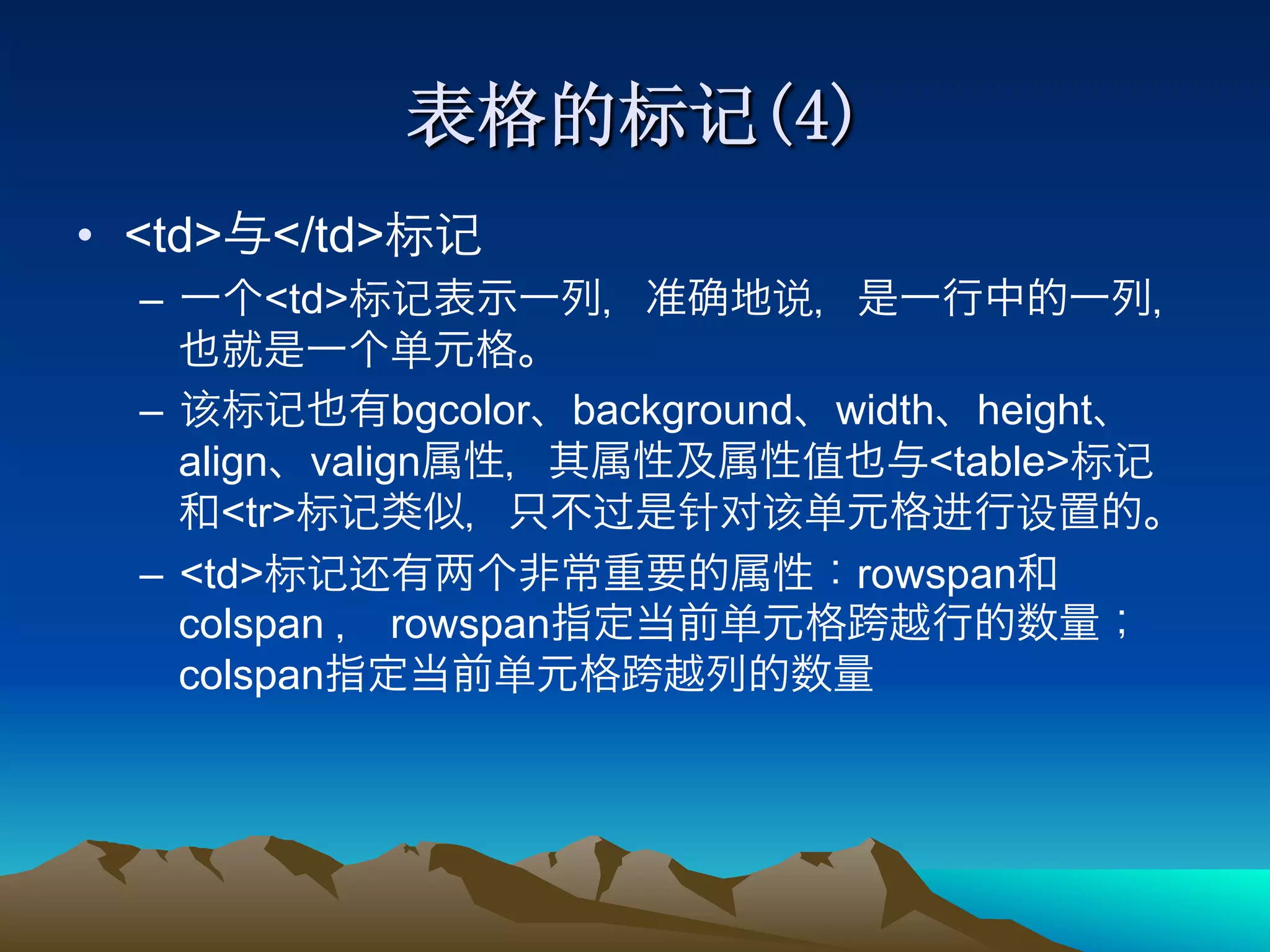 •  <td> </td>
  –    <td>

  –             bgcolor background width height
     align valign                       <table>
        <tr>
  –  <td>                           rowspan
     colspan    rowspan
     colspan
 