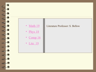 Math 19 Phys 18 Comp 16 Lite  19 Literature Professor: S. Bellow 