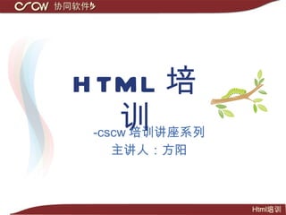 HTML 培训 -cscw 培训讲座系列 主讲人：方阳 