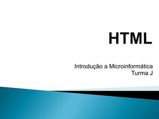 HTML Introdução a MicroinformáticaTurma J 