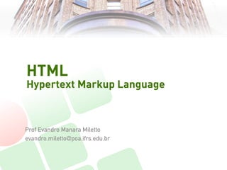 HTML
Hypertext Markup Language



Prof Evandro Manara Miletto
evandro.miletto@poa.ifrs.edu.br
 