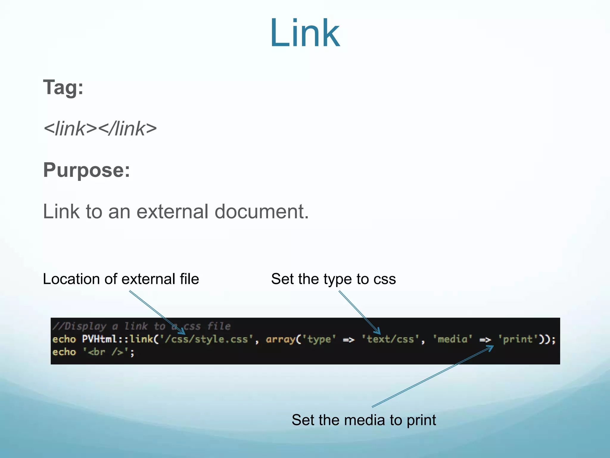 Link
Tag:

<link></link>

Purpose:

Link to an external document.


Location of external file   Set the type to css




                               Set the media to print
 