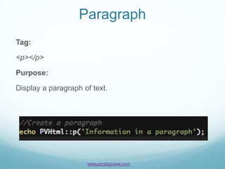 Paragraph
Tag:

<p></p>

Purpose:

Display a paragraph of text.




                     www.prodigyview.com
 
