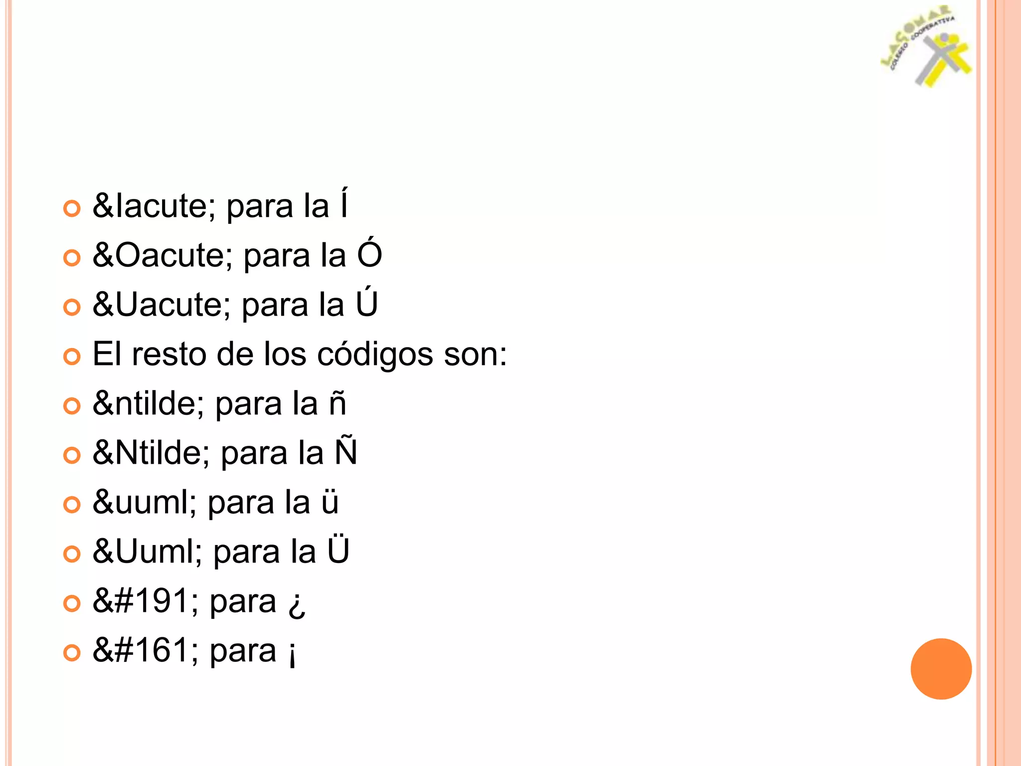  &Iacute; para la Í
 &Oacute; para la Ó

 &Uacute; para la Ú

 El resto de los códigos son:

 &ntilde; para la ñ

 &Ntilde; para la Ñ

 &uuml; para la ü

 &Uuml; para la Ü

 ¿ para ¿

 ¡ para ¡
 