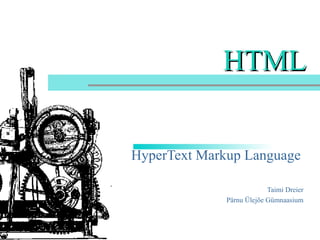 HTML HyperText Markup Language Taimi Dreier Pärnu Ülejõe Gümnaasium 