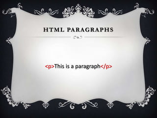 H T M L PA R A G R A P H S




<p>This is a paragraph</p>
 