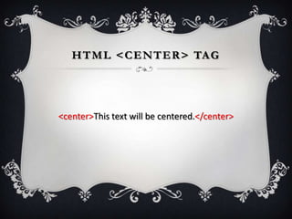 H T M L < C E N T E R > TA G




<center>This text will be centered.</center>
 