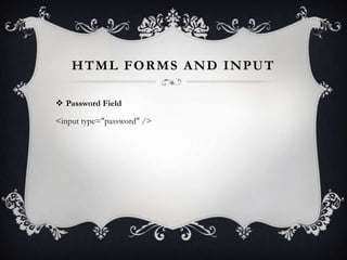 HTML FORMS AND INPUT

 Password Field

<input type="password" />
 