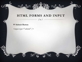 HTML FORMS AND INPUT

 Submit Button

<input type="submit" />
 