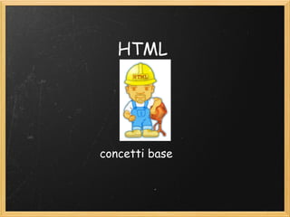 HTML




concetti base
 