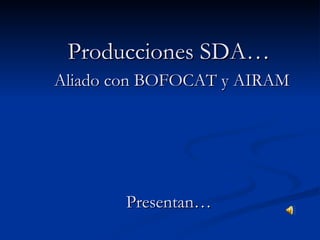 Producciones SDA…   Aliado con BOFOCAT y AIRAM Presentan… 