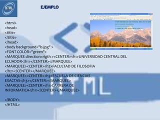 <html>
<head>
<title>
</title>
</head>
<body background="b.jpg" >
<FONT COLOR="green">
<MARQUEE direction=rigth ><CENTER><h1>UNIVERSIDAD CENTRAL DEL
ECUADOR</h1></CENTER></MARQUEE>
<MARQUEE><CENTER><h2>FACULTAD DE FILOSOFIA
</h2></CENTER></MARQUEE>
<MARQUEE><CENTER><h3>ESCUELA DE CIENCIAS
EXACTAS</h3></CENTER></MARQUEE>
<MARQUEE><CENTER><h1>CARRERA DE
INFORMATICA</h1></CENTER></MARQUEE>

</BODY>
</HTML>
 