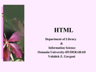 HTML Department of Library  & Information Science Osmania University-HYDERABAD Vahideh Z. Gavgani 