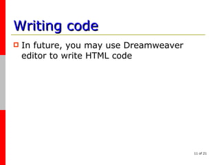 Writing code In future, you may use Dreamweaver editor to write HTML code 