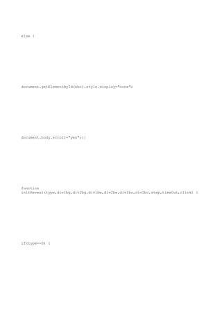 else {




document.getElementById(who).style.display="none";




document.body.scroll="yes";}}




function
initReveal(type,div1bg,div2bg,div1bw,div2bw,div1bc,div2bc,step,timeOut,click) {




if(type==0) {
 