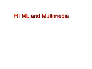 HTML and Multimedia




                      40
 