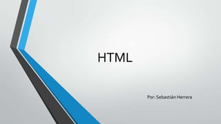HTML

       Por: Sebastián Herrera
 