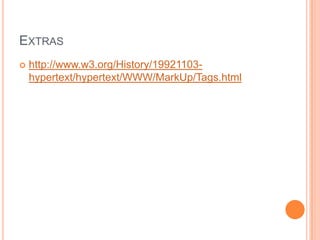 EXTRAS
   http://www.w3.org/History/19921103-
    hypertext/hypertext/WWW/MarkUp/Tags.html
 