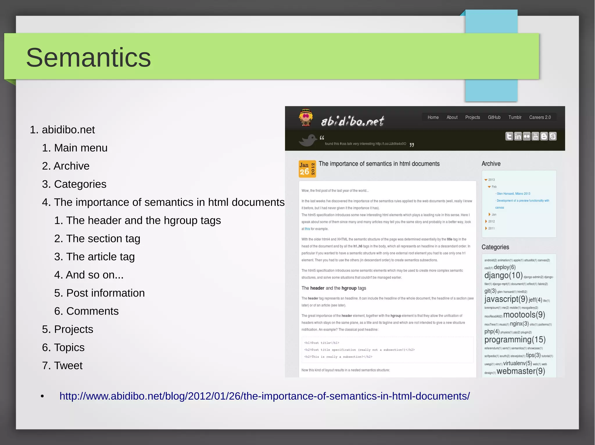 What really does HTML?

●   Text Structure - TAGS
    Separate structure from contents

    Divide contents in blocks, visually separate information

    Nested contents, tree like structure

    What is a tag? <tagname>tag content</tagname> → <structure>content</structure>

●   Semantics!!!!!
    Which is the page title (hopefully not the bold big-sized first line)

    Does a block forms an independent part of a document? Is this list a menu? ...

    Accessibility and Search Engines Optimization

●   Through pages navigation (hyper text)
●   Styles (Graphics)
    Colors, backgrounds, borders, …

●   Some amazing stuff
    If combined with javascript
 