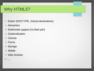 TAGS 2/2

Some examples
 ●   HEAD ELEMENTS
     <title>, <meta>, <link>, <script>, <style>, …
 ●   STRUCTURE OF THE DOCUMENT (semantics!)
     <div>, <p>, <ul>, <ol>, <table>, <h1>, …, <h6>
 ●   TEXT ELEMENTS
     <b>, <i>, <u>, <cite>, <var>, …
 ●   FORM ELEMENTS
     <input>, <select>, <textarea>, <fieldset>, …
 ●   SPECIAL ELEMENTS
     <img>, <video>, <script>, <br />
Try always to use the right tag! <abbr>, <time>, <address>
Reference: https://developer.mozilla.org/en-US/docs/HTML/HTML5/HTML5_element_list
 
