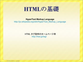 HyperText Markup Language
http://ja.wikipedia.org/wiki/HyperText_Markup_Language
HTML タグ説明のホームページ例
http://heo.jp/tag/　
1©2009 Minoru Uchida
 