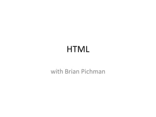 HTML
with Brian Pichman
 