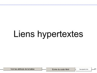 Liens hypertextes

Voir les attributs de la balise

Ecrire du code Html

Sauvegarder html

39

 