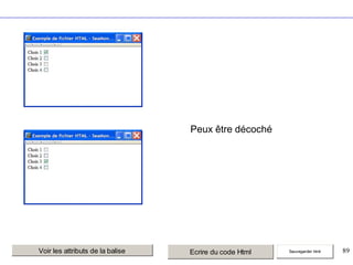 Peux être décoché

Voir les attributs de la balise

Ecrire du code Html

Sauvegarder html

89

 
