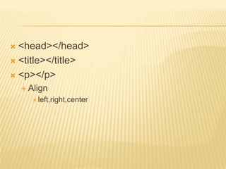 <head></head>
 <title></title>
 <p></p>


 Align
 left,right,center

 