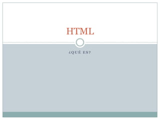 HTML
¿QUÉ ES?

 