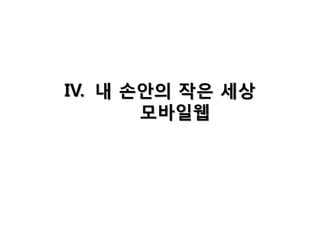 IV. 내 손안의 작은 세상
모바일웹

 