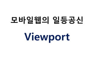 모바일웹의 일등공신

Viewport

 
