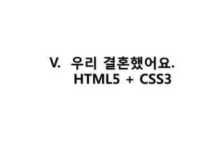 V. 우리 결혼했어요.
HTML5 + CSS3

 