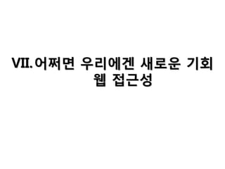 VII. 어쩌면 우리에겐 새로운 기회
웹 접근성

 