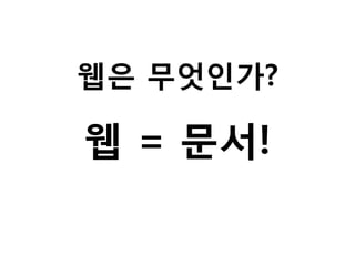 웹은 무엇인가?

웹 = 문서!

 