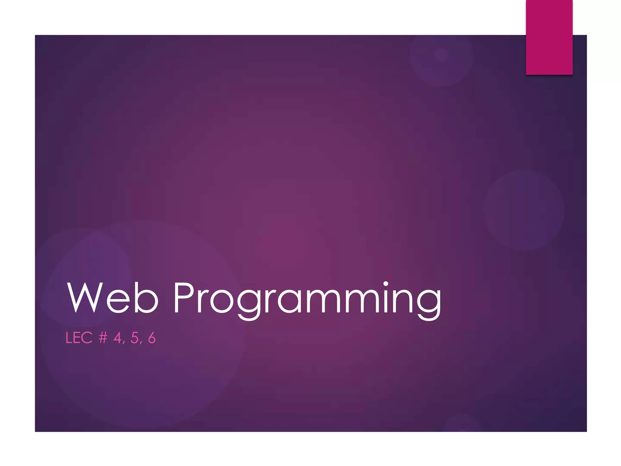 Web Programming
LEC # 4, 5, 6

 