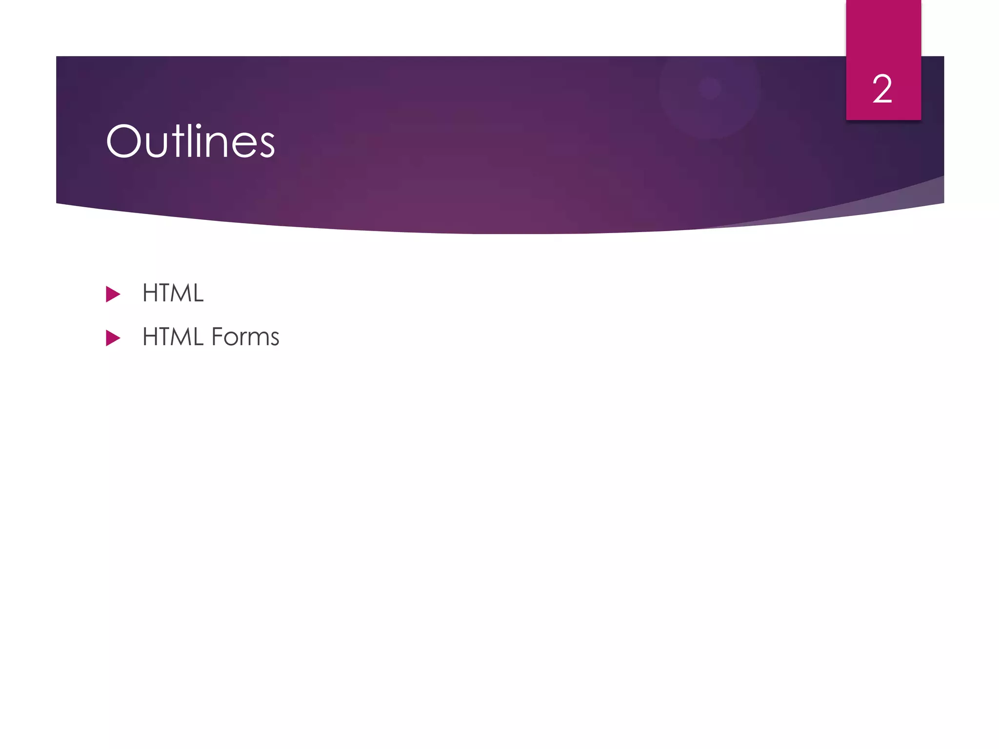 2

Outlines



HTML



HTML Forms

 