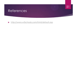 51

References



http://www.w3schools.com/html/default.asp

 