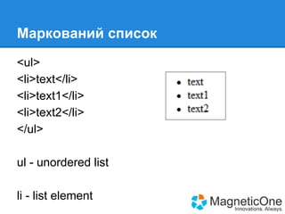 Маркований список
<ul>
<li>text</li>
<li>text1</li>
<li>text2</li>
</ul>
ul - unordered list
li - list element

 