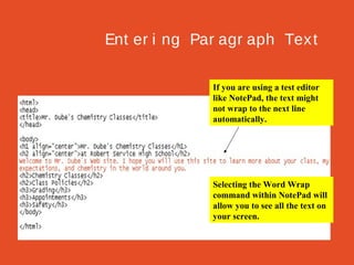 Ent er i ng Par agr aph Tex t
If you are using a test editor
like NotePad, the text might
not wrap to the next line
automatically.

Selecting the Word Wrap
command within NotePad will
allow you to see all the text on
your screen.

 