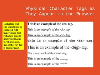 Phy s i c al Char ac t er Tags as
They Appear i n t he Br ows er
Underline text
can sometimes be
confused with
hyperlinked text
(which is usually
underlined), and
for that reason,
use of the <u> tag
is discouraged.

 