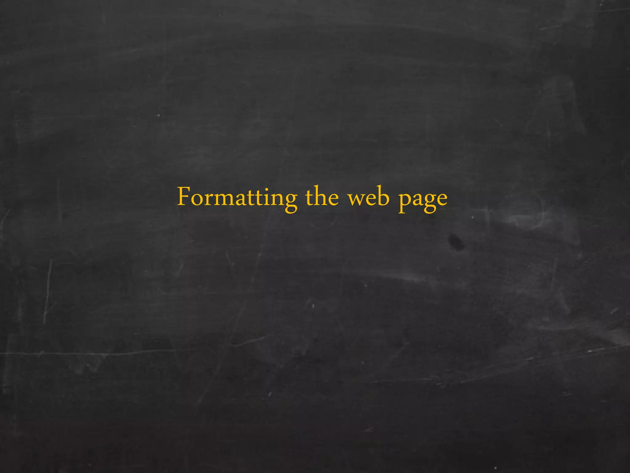 Formatting the web page
 