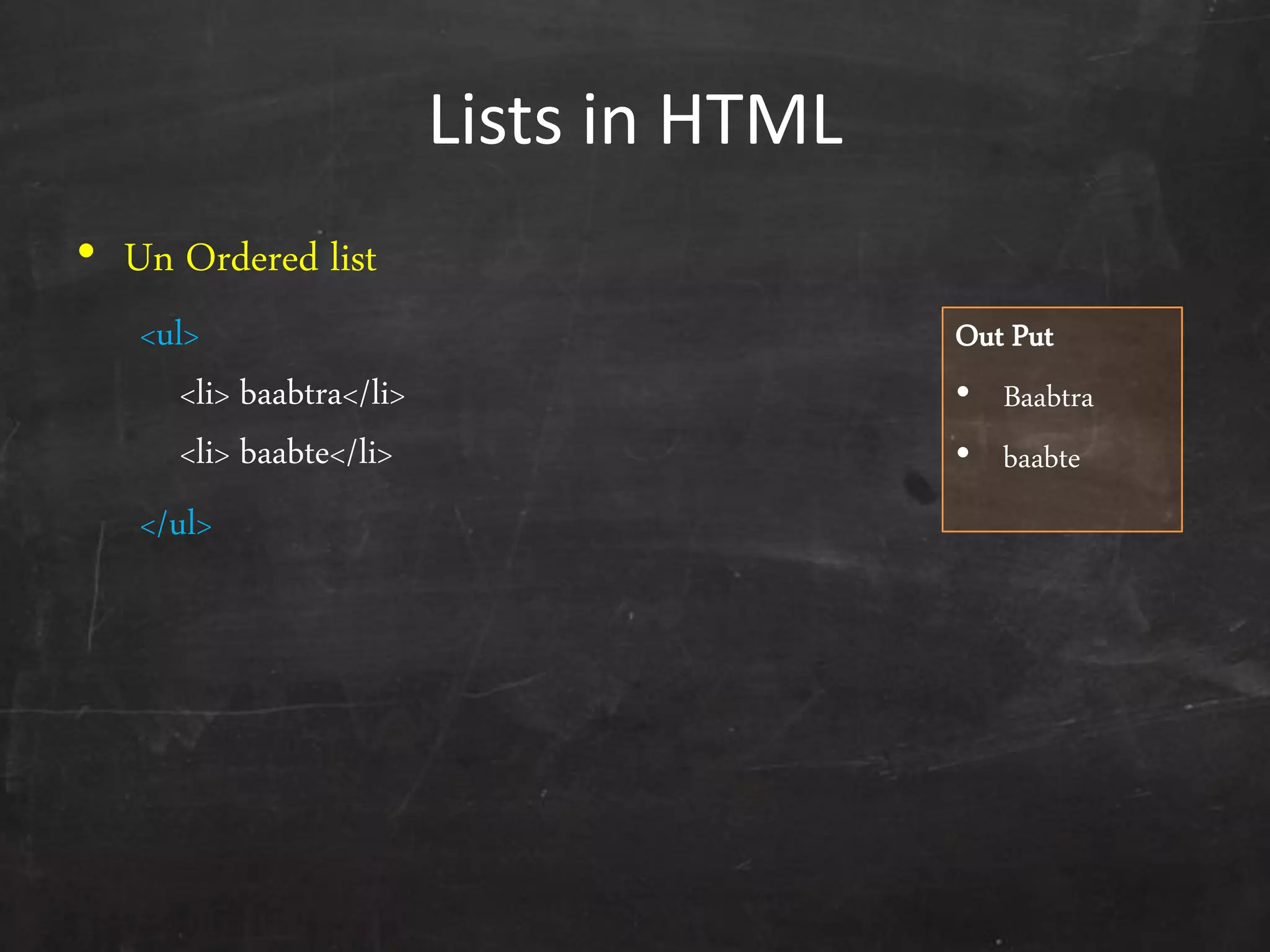 Lists in HTML
• Un Ordered list
<ul>
<li> baabtra</li>
<li> baabte</li>
</ul>
Out Put
• Baabtra
• baabte
 