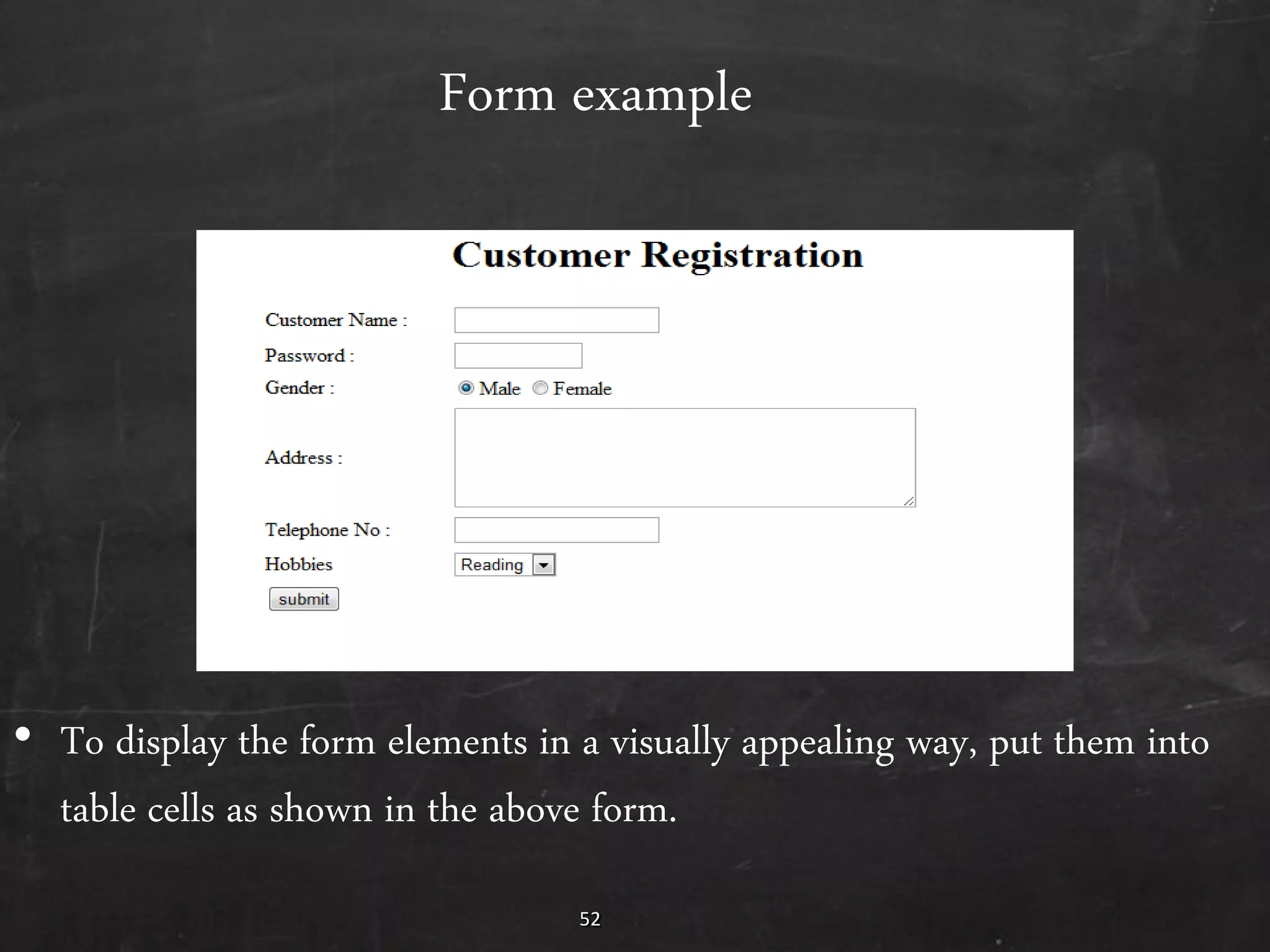 52
Form example
• To display the form elements in a visually appealing way, put them into
table cells as shown in the above form.
 