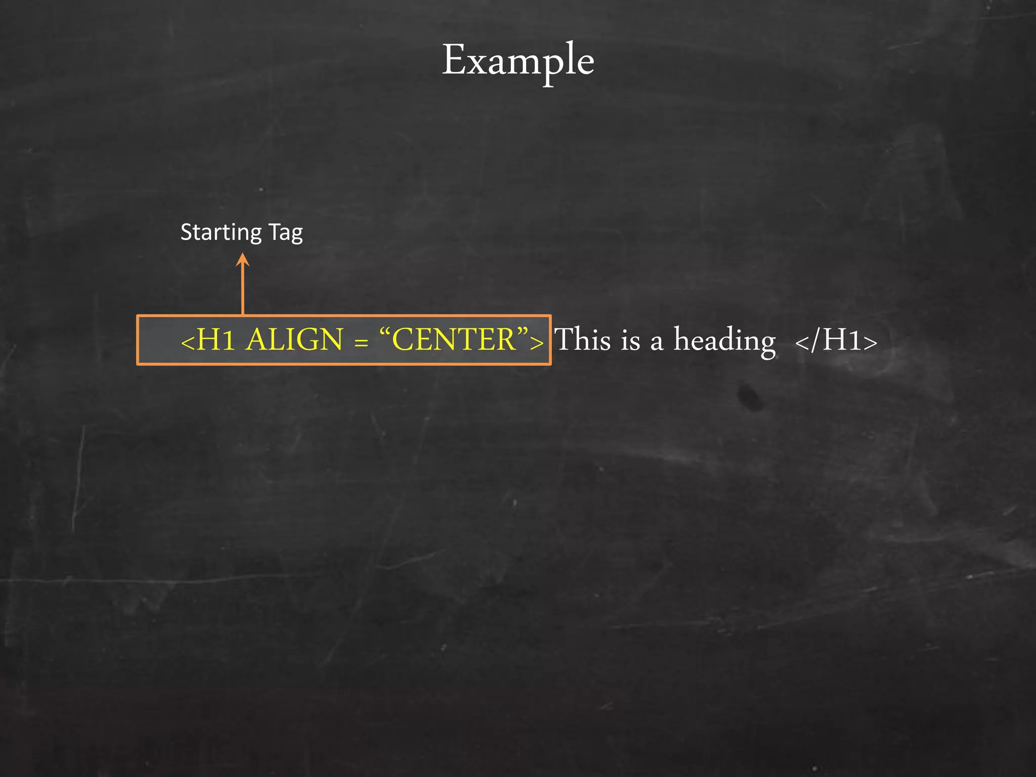 <H1 ALIGN = ‚CENTER‛> This is a heading </H1>
Example
Starting Tag
 