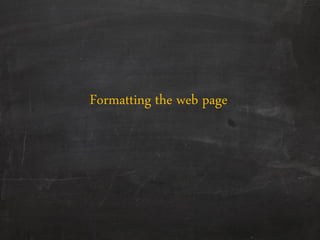 Formatting the web page
 