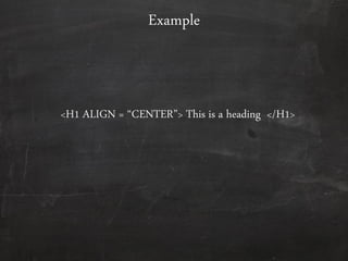 <H1 ALIGN = ‚CENTER‛> This is a heading </H1>
Example
 